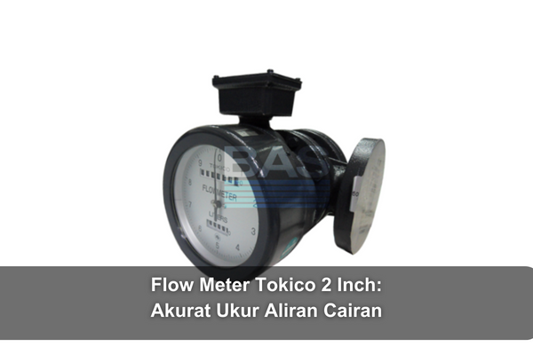article Flow Meter Tokico 2 Inch: Akurat Ukur Aliran Cairan cover thumbnail